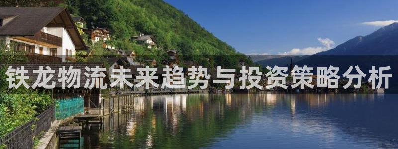 超凡国际圈助手：铁龙物流未来趋势与投