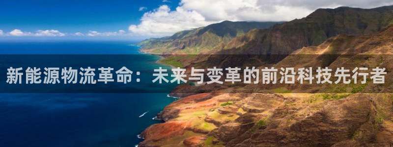 南宫超凡国际怎么注册:新能源物流革命